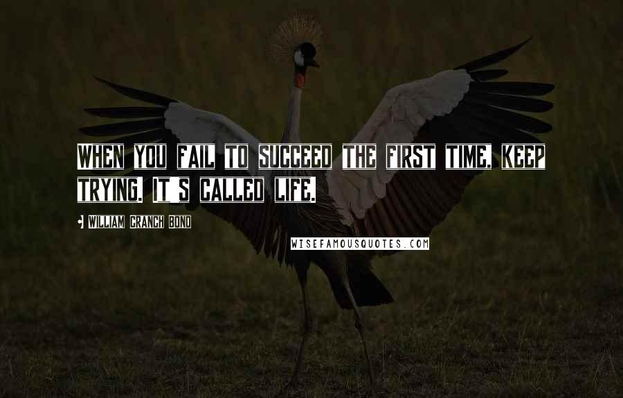 William Cranch Bond quotes: When you fail to succeed the first time, keep trying. It's called life.