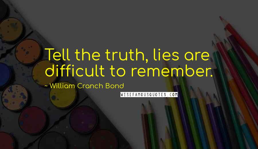 William Cranch Bond quotes: Tell the truth, lies are difficult to remember.