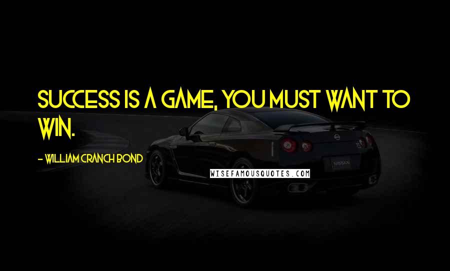 William Cranch Bond quotes: Success is a game, you must want to win.