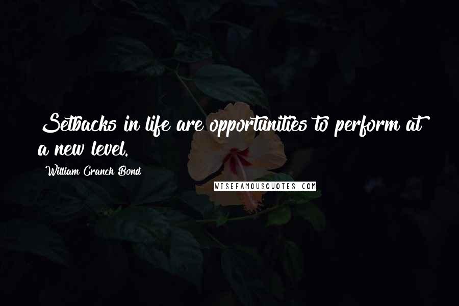 William Cranch Bond quotes: Setbacks in life are opportunities to perform at a new level.