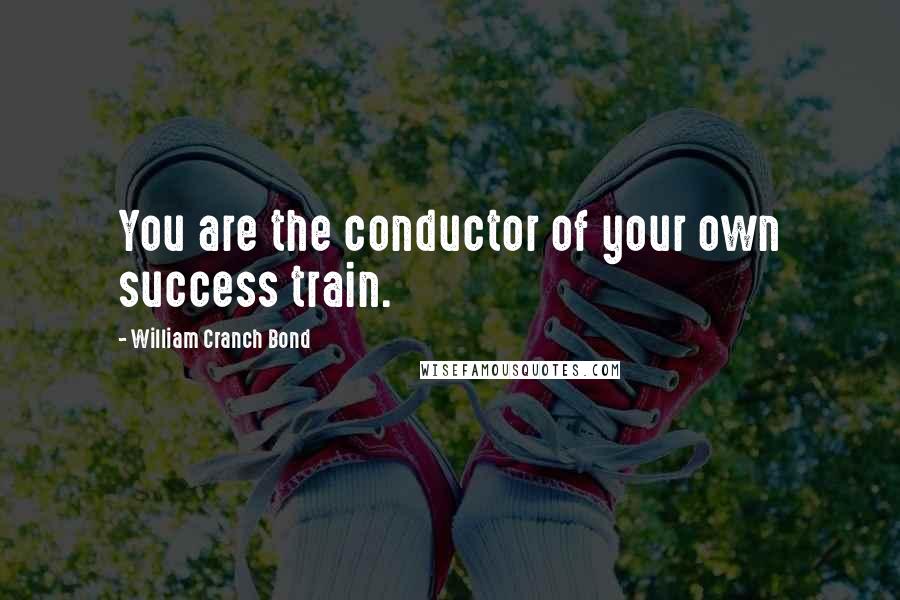 William Cranch Bond quotes: You are the conductor of your own success train.