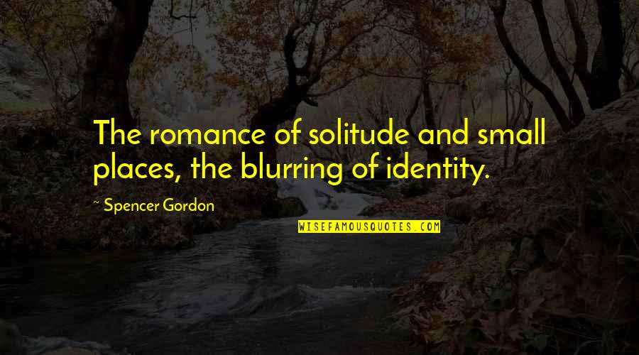 William Cullen Bryant Quotes By Spencer Gordon: The romance of solitude and small places, the