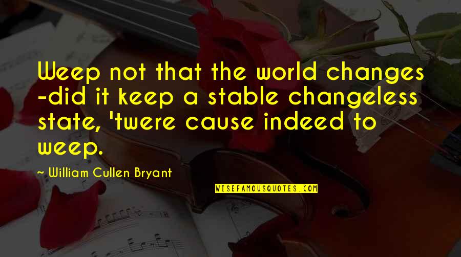 William Cullen Bryant Quotes By William Cullen Bryant: Weep not that the world changes -did it