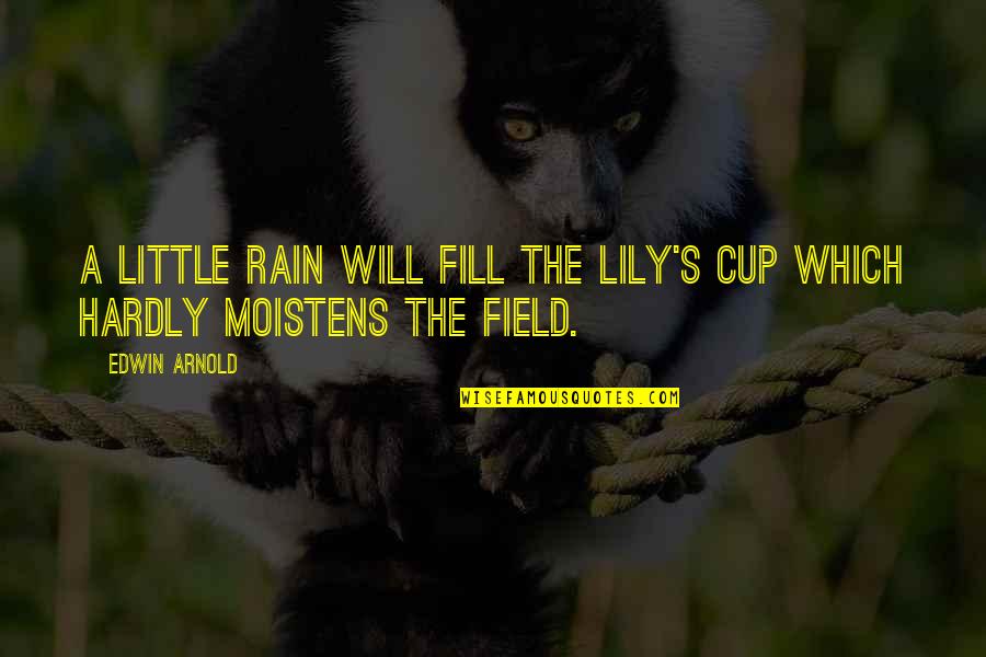 William D Haywood Quotes By Edwin Arnold: A little rain will fill The lily's cup