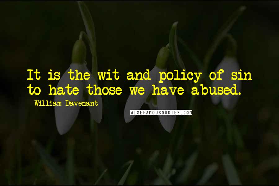 William Davenant quotes: It is the wit and policy of sin to hate those we have abused.