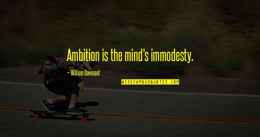 William Davenant Quotes By William Davenant: Ambition is the mind's immodesty. William Davenant Quotes By William Davenant: Ambition is the mind's immodesty.