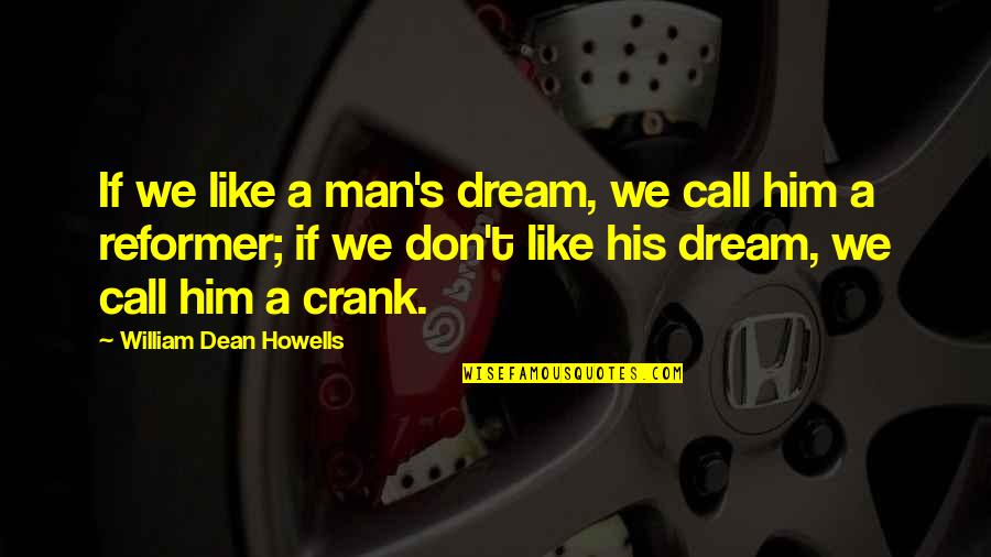 William Dean Howells Quotes By William Dean Howells: If we like a man's dream, we call
