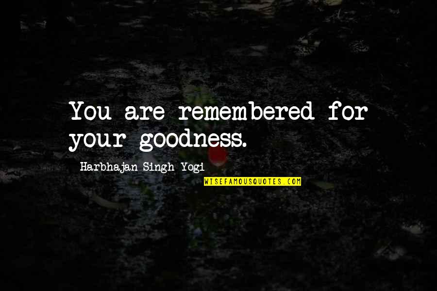 William Deane Quotes By Harbhajan Singh Yogi: You are remembered for your goodness. William Deane Quotes By Harbhajan Singh Yogi: You are remembered for your goodness.
