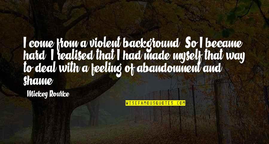 William Dembski Quotes By Mickey Rourke: I come from a violent background. So I