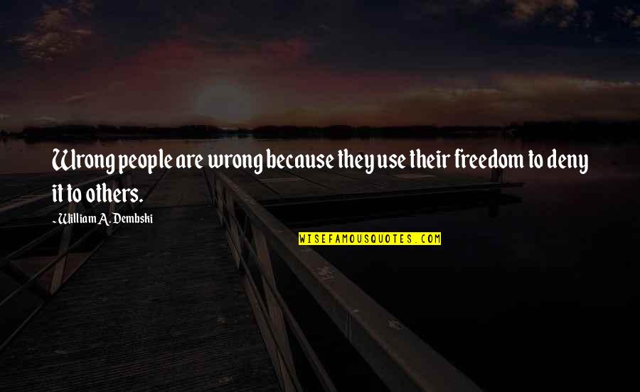 William Dembski Quotes By William A. Dembski: Wrong people are wrong because they use their William Dembski Quotes By William A. Dembski: Wrong people are wrong because they use their