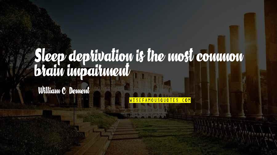 William Dement Quotes By William C. Dement: Sleep deprivation is the most common brain impairment.