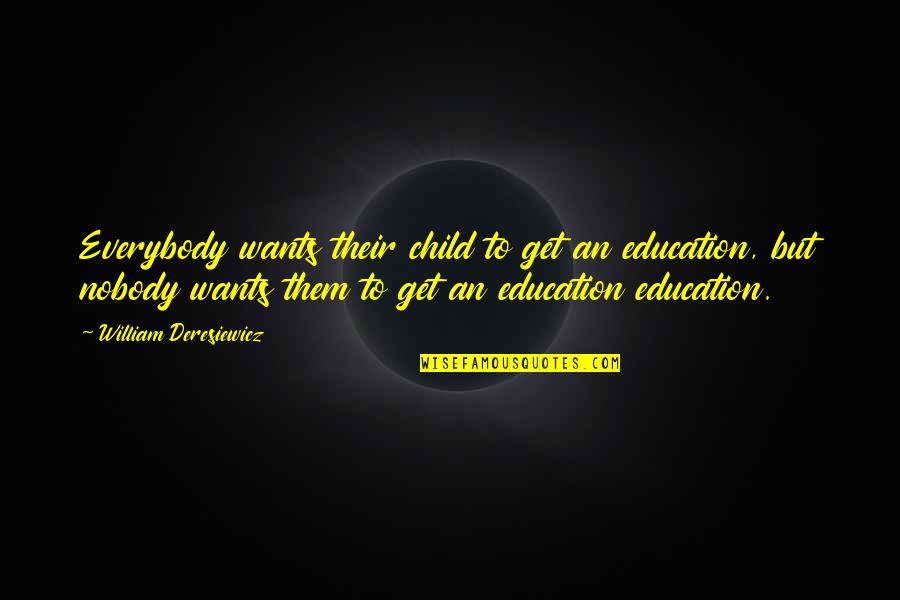 William Deresiewicz Education Quotes By William Deresiewicz: Everybody wants their child to get an education,