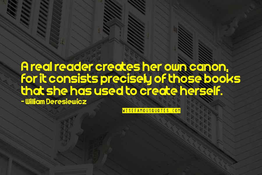 William Deresiewicz Quotes By William Deresiewicz: A real reader creates her own canon, for