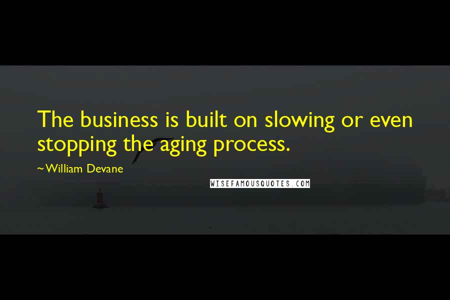 William Devane quotes: The business is built on slowing or even stopping the aging process.