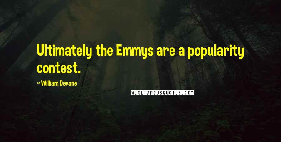 William Devane quotes: Ultimately the Emmys are a popularity contest.