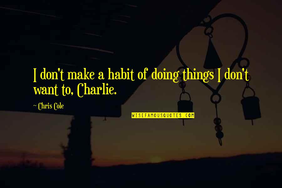 William Dickson Quotes By Chris Cole: I don't make a habit of doing things