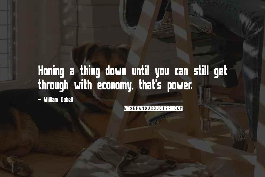 William Dobell quotes: Honing a thing down until you can still get through with economy, that's power.