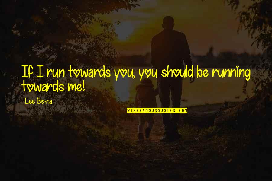 William Donald Schaefer Quotes By Lee Bo-na: If I run towards you, you should be