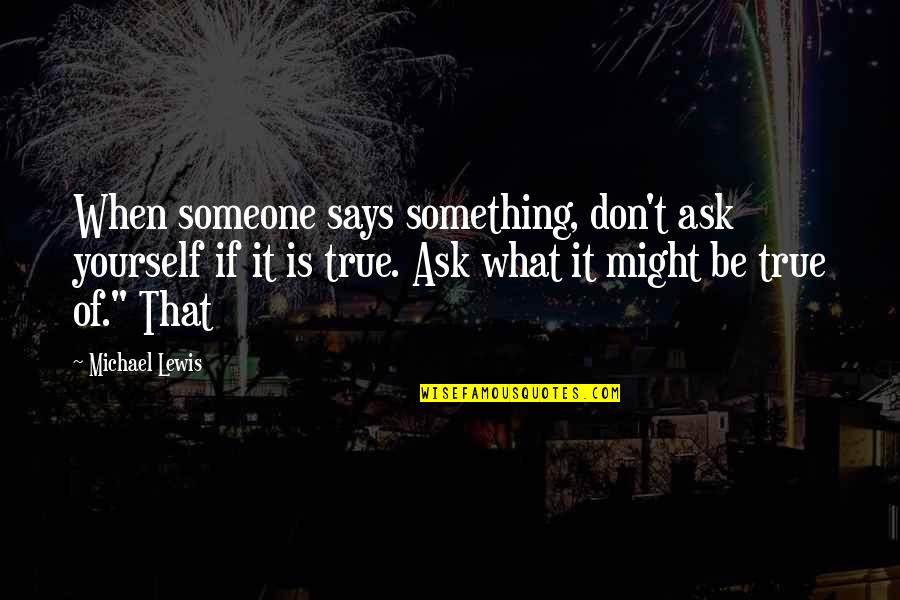 William Donald Schaefer Quotes By Michael Lewis: When someone says something, don't ask yourself if