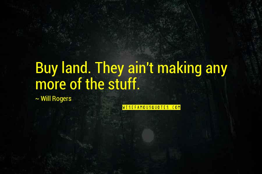 William Donald Schaefer Quotes By Will Rogers: Buy land. They ain't making any more of