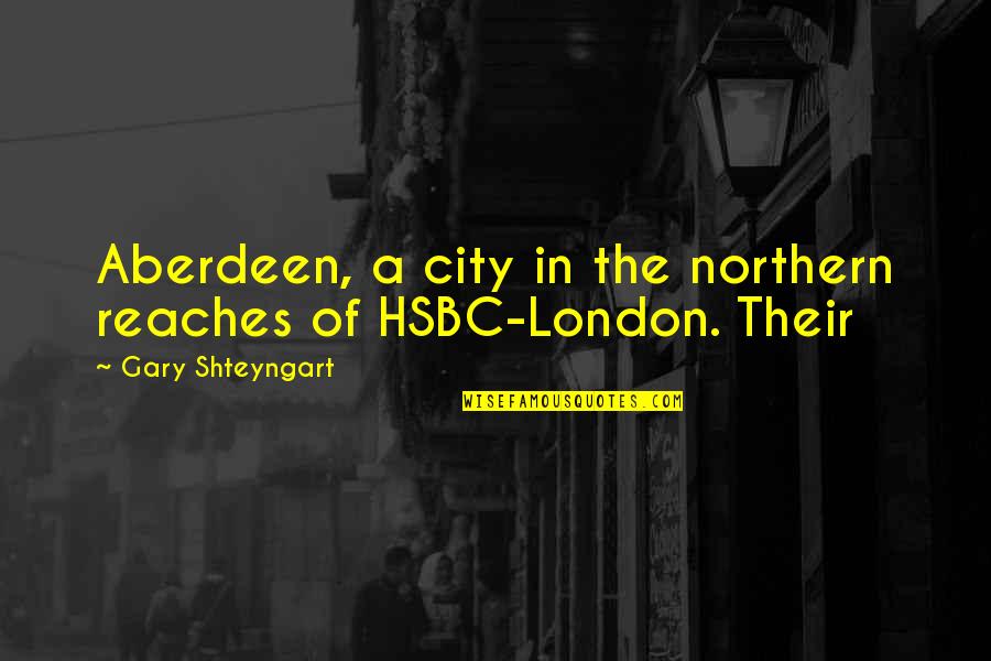 William Dummy Hoy Quotes By Gary Shteyngart: Aberdeen, a city in the northern reaches of