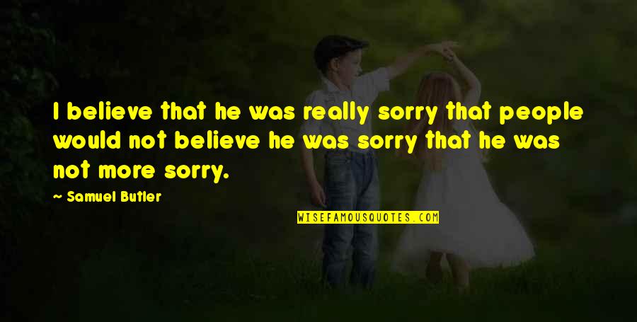 William Dummy Hoy Quotes By Samuel Butler: I believe that he was really sorry that William Dummy Hoy Quotes By Samuel Butler: I believe that he was really sorry that