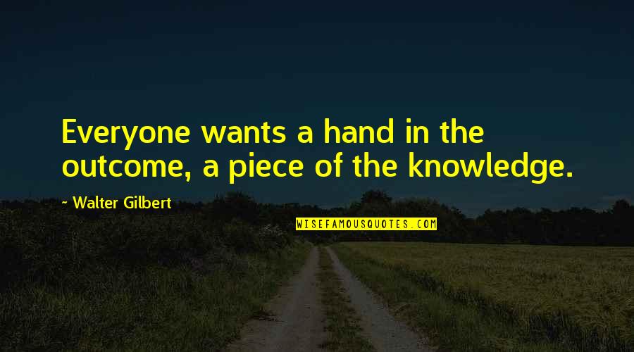 William Dwiggins Quotes By Walter Gilbert: Everyone wants a hand in the outcome, a William Dwiggins Quotes By Walter Gilbert: Everyone wants a hand in the outcome, a