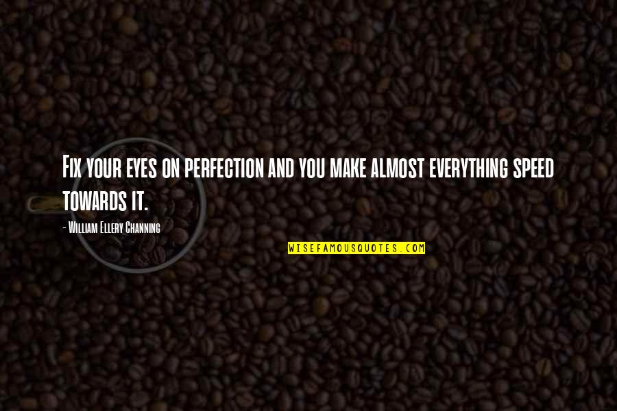 William E Channing Quotes By William Ellery Channing: Fix your eyes on perfection and you make William E Channing Quotes By William Ellery Channing: Fix your eyes on perfection and you make