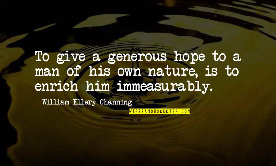 William E Channing Quotes By William Ellery Channing: To give a generous hope to a man William E Channing Quotes By William Ellery Channing: To give a generous hope to a man