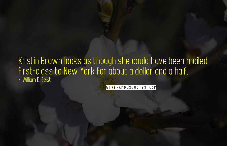 William E. Geist quotes: Kristin Brown looks as though she could have been mailed first-class to New York for about a dollar and a half.