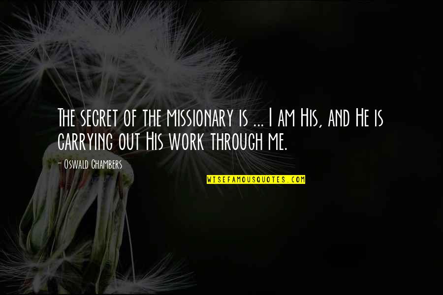 William E Heinecke Quotes By Oswald Chambers: The secret of the missionary is ... I