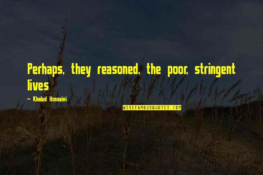 William E Holler Quotes By Khaled Hosseini: Perhaps, they reasoned, the poor, stringent lives