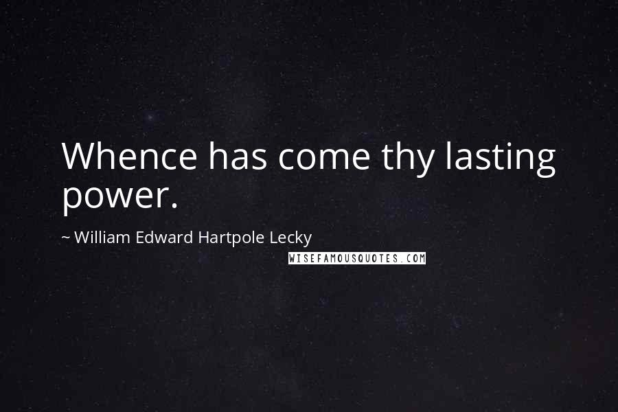 William Edward Hartpole Lecky quotes: Whence has come thy lasting power.