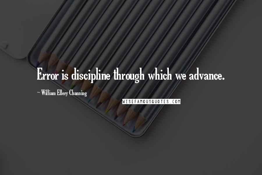 William Ellery Channing quotes: Error is discipline through which we advance.