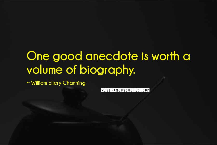 William Ellery Channing quotes: One good anecdote is worth a volume of biography.