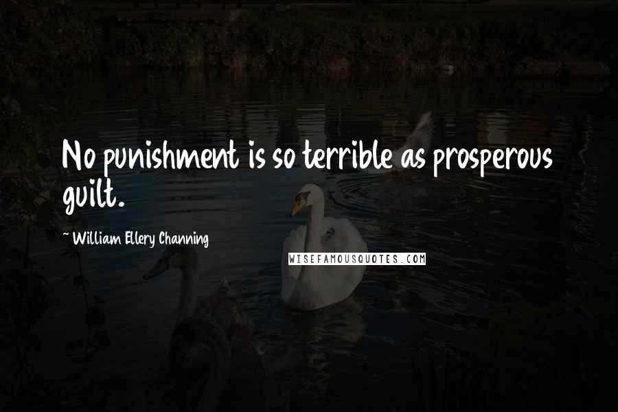 William Ellery Channing quotes: No punishment is so terrible as prosperous guilt.