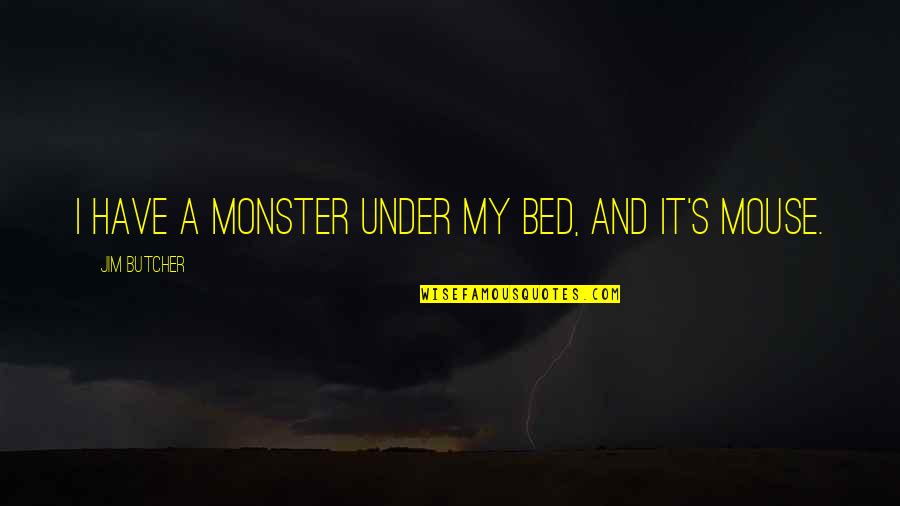 William Esper Quotes By Jim Butcher: I have a monster under my bed, and