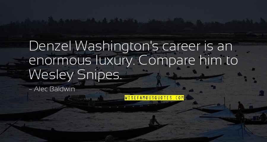 William Ewart Gladstone Quotes By Alec Baldwin: Denzel Washington's career is an enormous luxury. Compare