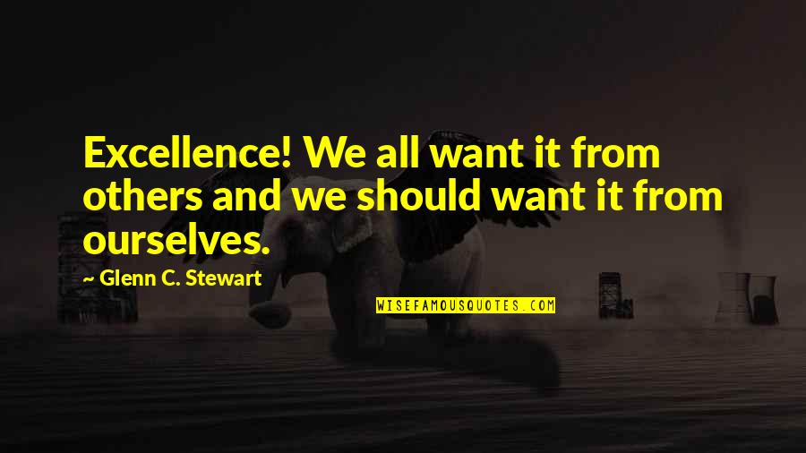 William Ewart Gladstone Quotes By Glenn C. Stewart: Excellence! We all want it from others and