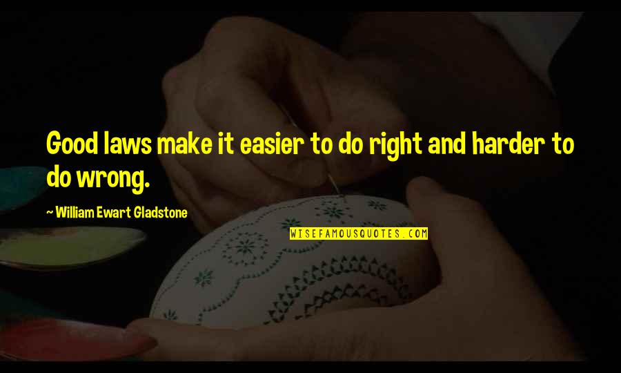 William Ewart Gladstone Quotes By William Ewart Gladstone: Good laws make it easier to do right