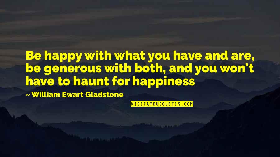William Ewart Gladstone Quotes By William Ewart Gladstone: Be happy with what you have and are,