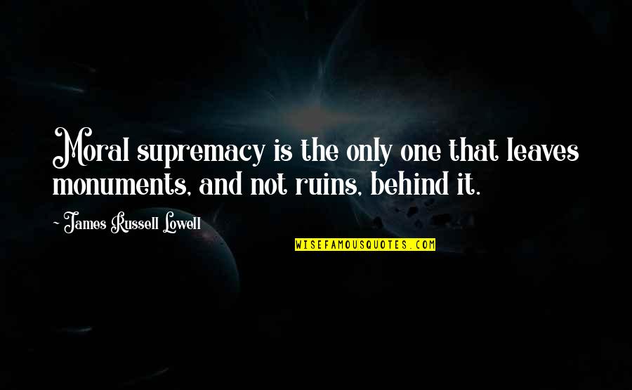 William F. Albright Quotes By James Russell Lowell: Moral supremacy is the only one that leaves William F. Albright Quotes By James Russell Lowell: Moral supremacy is the only one that leaves
