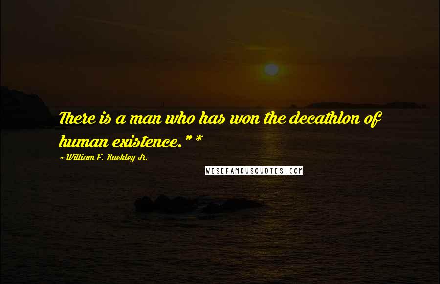 William F. Buckley Jr. quotes: There is a man who has won the decathlon of human existence."*