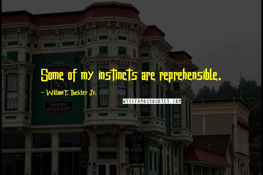 William F. Buckley Jr. quotes: Some of my instincts are reprehensible.
