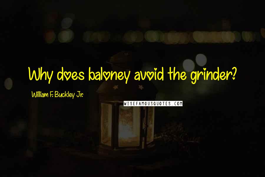 William F. Buckley Jr. quotes: Why does baloney avoid the grinder?