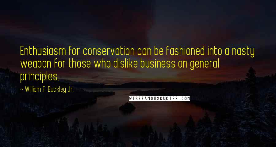 William F. Buckley Jr. quotes: Enthusiasm for conservation can be fashioned into a nasty weapon for those who dislike business on general principles.