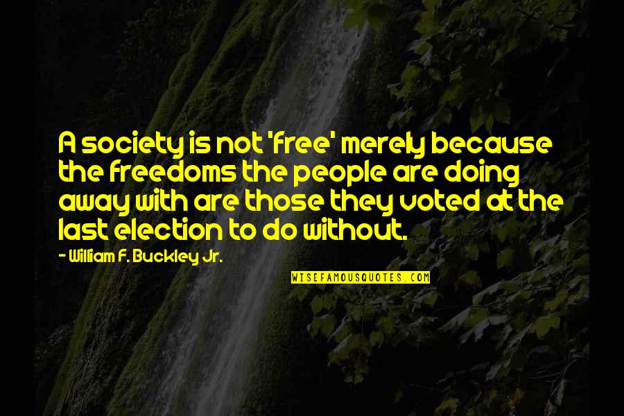 William F Buckley Quotes By William F. Buckley Jr.: A society is not 'free' merely because the