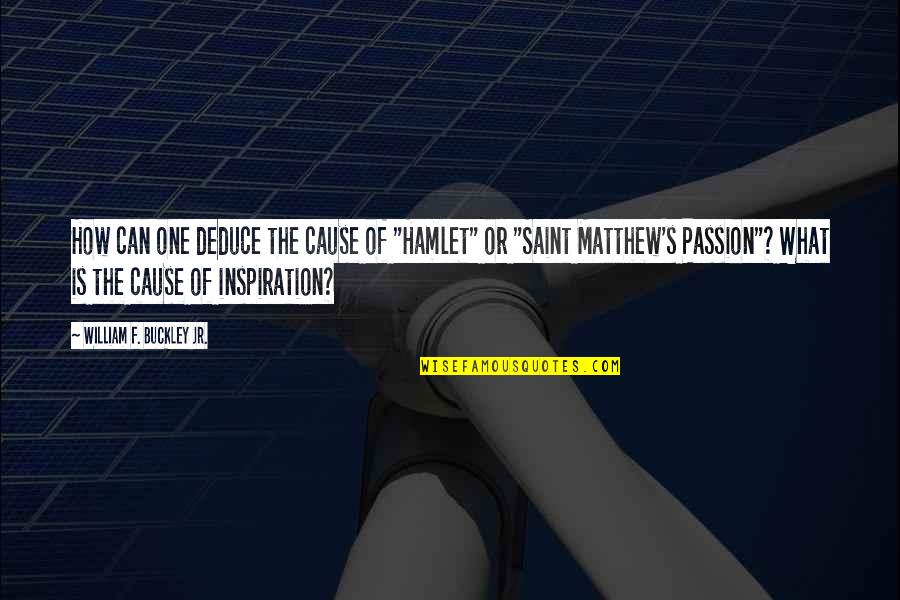 William F Buckley Quotes By William F. Buckley Jr.: How can one deduce the cause of "Hamlet"