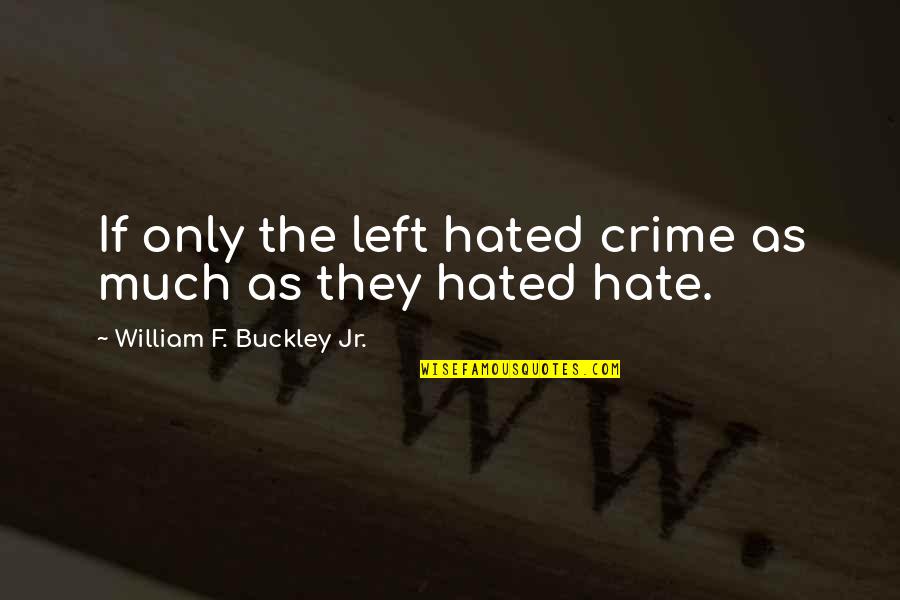 William F Buckley Quotes By William F. Buckley Jr.: If only the left hated crime as much