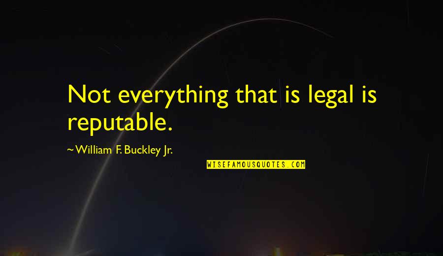 William F Buckley Quotes By William F. Buckley Jr.: Not everything that is legal is reputable.